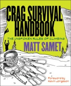 Crag Survival Handbook - The Unspoken Rules of Climbing - Matt Samet